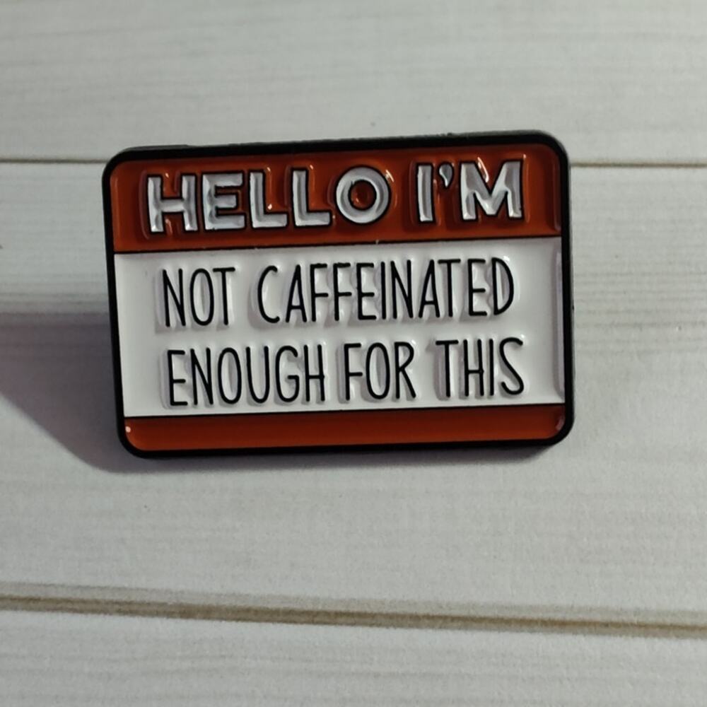 Funny Coffee Pin Hello, I'm Not Caffeinated Enough For This Lapel Hat Badge
